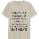 TNC003 - Every Day Thousands of innocent plants are killed by vegetarians help end the violence eat meat - Front